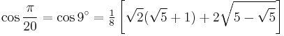 \cos\frac{\pi}{20}=\cos 9^\circ=\tfrac{1}{8} \left[\sqrt2(\sqrt5%2B1)%2B2\sqrt{5-\sqrt5}\right]\,