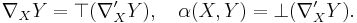 \nabla_X Y = \top(\nabla'_X Y),\quad \alpha(X,Y) = \bot(\nabla'_X Y).