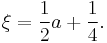 
\xi=\frac{1}{2}a%2B\frac{1}{4} .
