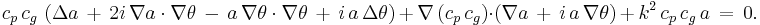 
  c_p\,c_g\, \left( \Delta a\, %2B\, 2i\, \nabla a \cdot \nabla\theta\, -\, a\, \nabla\theta \cdot \nabla\theta\, %2B\, i\, a\, \Delta\theta \right)\,
  %2B\, \nabla \left( c_p\, c_g \right) \cdot \left( \nabla a\, %2B\, i\, a\, \nabla\theta \right)\,
  %2B\, k^2\, c_p\, c_g\, a\,
  =\, 0. 
