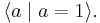 \langle a \mid a = 1\rangle.