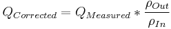  Q_{Corrected} = Q_{Measured}*{\rho_{Out} \over \rho_{In}}\,\!