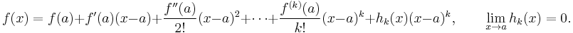  f(x) = f(a) %2B f'(a)(x-a) %2B \frac{f''(a)}{2!}(x-a)^2 %2B \cdots %2B \frac{f^{(k)}(a)}{k!}(x-a)^k %2B h_k(x)(x-a)^k, \qquad \lim_{x\to a}h_k(x)=0.