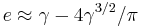 e\approx \gamma
-4\gamma^{3/2}/\pi