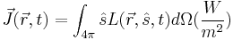 \vec{J}(\vec{r},t)=\int_{4\pi}\hat{s}L(\vec{r},\hat{s},t)d\Omega (\frac{W}{m^2})