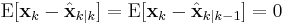 \textrm{E}[\textbf{x}_k - \hat{\textbf{x}}_{k|k}] = \textrm{E}[\textbf{x}_k - \hat{\textbf{x}}_{k|k-1}] = 0