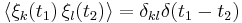 \langle\xi_k(t_1)\,\xi_l(t_2)\rangle=\delta_{kl}\delta(t_1-t_2)