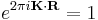 e^{2 \pi i\mathbf{K}\cdot\mathbf{R}}=1