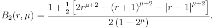 B_2(r, \mu) = \frac{1 %2B \frac{1}{2}\left [ 2r^{\mu%2B2} - \left (r%2B1\right )^{\mu%2B2}-\left |r-1\right |^{\mu%2B2}\right ]}{2\left ( 1-2^{\mu}\right )}. 