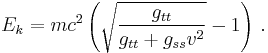 E_k = m c^2 \left( \sqrt{\frac{g_{tt}}{g_{tt} %2B g_{ss} v^2}} - 1 \right) \,.