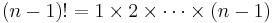 (n-1)! = 1\times 2 \times \cdots \times (n-1)