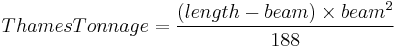 {{Thames Tonnage}} = \frac {({length}-{beam}) \times {beam}^2} {188}