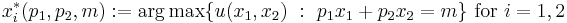  x_i^*(p_1,p_2,m):= \arg\max \{\,\!u(x_1,x_2)\mbox{ }�:\mbox{ } p_1x_1%2Bp_2x_2=m\} \mbox{ for } i=1,2