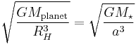 \sqrt{\frac{GM_{\mathrm{planet}}}{R_H^3}} = \sqrt{\frac{GM_\star}{a^3}}