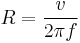 R= \frac {v}{2 \pi f}\,