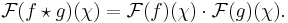  \mathcal{F}( f \star g)(\chi) = \mathcal{F}(f)(\chi) \cdot \mathcal{F}(g)(\chi).