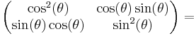 \begin{pmatrix}
\cos^2(\theta) & \cos(\theta)\sin(\theta) \\
\sin(\theta)\cos(\theta) & \sin^2(\theta)
\end{pmatrix} =
