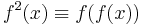 f^2(x) \equiv f(f(x))