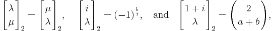 
\Bigg[\frac{\lambda}{\mu}\Bigg]_2 = \Bigg[\frac{\mu}{\lambda}\Bigg]_2, \;\;\;\;
\Bigg[\frac{i}{\lambda}\Bigg]_2 =(-1)^\frac{b}{2}, \;\; \text{ and }\;\;
\Bigg[\frac{1%2Bi}{\lambda}\Bigg]_2 =\Bigg(\frac{2}{a%2Bb}\Bigg),
