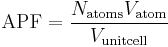 \mathrm{APF} = \frac{N_\mathrm{atoms} V_\mathrm{atom}}{V_\mathrm{unit cell}}