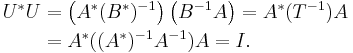 
\begin{align}
U^*U &= \left(A^*(B^*)^{-1}\right)\left(B^{-1}A\right) = A^*(T^{-1})A \\
&=A^*((A^*)^{-1}A^{-1})A = I.
\end{align}