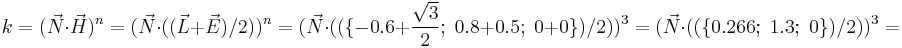 k=(\vec{N}\cdot \vec{H})^n=(\vec{N} \cdot ((\vec{L} %2B \vec{E}) / 2))^n=(\vec{N} \cdot ((\{ -0.6%2B\frac{\sqrt{3}}{2}; \; 0.8%2B0.5; \; 0%2B0 \}) / 2))^3=(\vec{N} \cdot ((\{ 0.266; \; 1.3; \; 0 \}) / 2))^3=