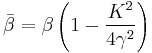 \bar{\beta}=\beta\left ( 1-\frac{K^2}{4\gamma^2} \right )