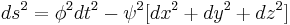 ds^2=\phi^2dt^2-\psi^2[dx^2%2Bdy^2%2Bdz^2]\,