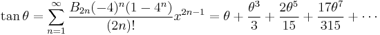 \tan \theta = \sum^{\infin}_{n=1} \frac{B_{2n} (-4)^n (1-4^n)}{(2n)!} x^{2n-1} = \theta %2B \frac{\theta^3}{3} %2B \frac{2 \theta^5}{15} %2B \frac{17 \theta^7}{315} %2B \cdots