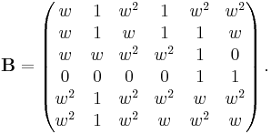 
{\mathbf B} = \left ( \begin{matrix}
w & 1 & w^2 & 1 & w^2 & w^2 \\ 
w & 1 & w & 1 & 1 & w \\ 
w & w & w^2 & w^2 & 1 & 0 \\ 
0 & 0 & 0 & 0 & 1 & 1 \\ 
w^2 & 1 & w^2 & w^2 & w & w^2 \\ 
w^2 & 1 & w^2 & w & w^2 & w \end{matrix} \right ).
