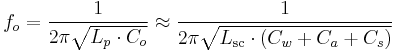 f_o = \frac{1}{2 \pi \sqrt{L_p \cdot C_o}} \approx \frac{1}{2 \pi \sqrt{L_\mathrm{sc} \cdot (C_w %2B C_a %2B C_s)}}