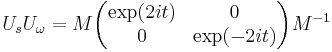  U_sU_\omega = M \begin{pmatrix} \exp(2it) & 0 \\ 0 & \exp(-2it)\end{pmatrix} M^{-1}