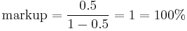  \text{markup} = \frac{0.5}{1 - 0.5} = 1 = 100%