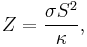 Z = {\sigma S^2 \over \kappa},