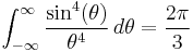  \int_{-\infty}^\infty \frac{\sin^4(\theta)}{\theta^4}\,d\theta = \frac{2\pi}{3} \,\!