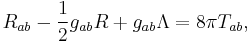 R_{ab} - \frac{1}{2}g_{ab}R %2B g_{ab}\Lambda = 8\pi T_{ab}, 