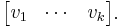 \begin{bmatrix}v_1 & \cdots & v_k\end{bmatrix}.