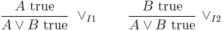 
\frac{A\hbox{ true}}{A \vee B\hbox{ true}}\ \vee_{I1}
\qquad
\frac{B\hbox{ true}}{A \vee B\hbox{ true}}\ \vee_{I2}
