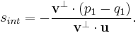 s_{int} = -\frac{\mathbf{v}^{\perp} \cdot (p_1 - q_1)} {\mathbf{v}^{\perp} \cdot \mathbf{u}}.