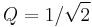 Q = 1/\sqrt{2}