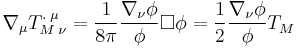  \nabla _\mu T_{M\;\nu }^{.\;\mu }=\frac 1{8\pi} \frac {\nabla _\nu \phi }{\phi }\Box \phi =\frac 12 \frac {\nabla _\nu \phi }{\phi } T_{M\;}^{\;}