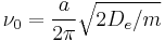 \nu_0 = \frac{a}{2\pi} \sqrt{2D_e/m}