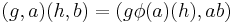 (g,a)(h,b)=(g\phi(a)(h),ab)