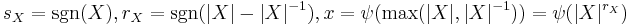 s_{X}=\text{sgn}(X), r_{X}=\text{sgn}(|X|-|X|^{-1}), x=\psi (\max (|X|,|X|^{-1}))=\psi (|X|^{r_{X}})