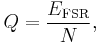 Q = \dfrac{E_ \mathrm {FSR}}{N},