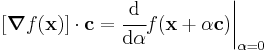 
   [\boldsymbol{\nabla}f(\mathbf{x})]\cdot\mathbf{c} = \cfrac{\rm{d}}{\rm{d}\alpha} f(\mathbf{x}%2B\alpha\mathbf{c})\biggr|_{\alpha=0}
 