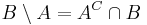 B \setminus A = A^C \cap B\,\!