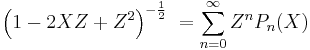 \left(1- 2 X Z %2B  Z^2 \right) ^{- \frac{1}{2}} \ = \sum_{n=0}^\infty Z^n P_n(X)