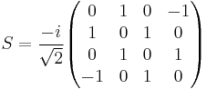 S = \frac{-i}{\sqrt{2}}
\begin{pmatrix}
 0 & 1 & 0 & -1 \\
 1 & 0 & 1 &  0 \\
 0 & 1 & 0 &  1 \\
-1 & 0 & 1 &  0
\end{pmatrix}
