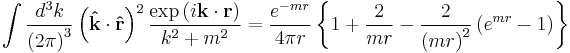   \int { d^3 k \over \left ( 2 \pi \right ) ^3 } 
\left( \mathbf{\hat k}\cdot \mathbf{\hat r}\right)^2
{ \exp \left ( i\mathbf \mathbf k \cdot \mathbf r \right ) \over k^2 %2Bm^2 } = {e^{  - m r } \over 4 \pi r }  \left\{ 1%2B  {2\over mr}  
-  {2 \over \left( mr \right)^2 } \left( e^{mr} -1 \right)  \right \}  